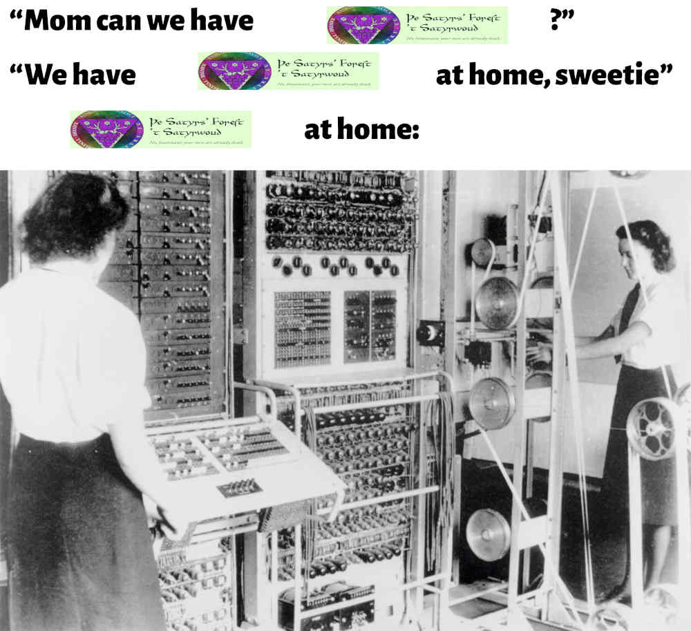 “Mom can we have The Satyrs’ Forest?” / “We have The Satyrs’ Forest at home, sweetie” / The Satyrs’ Forest at home: (the Colossus computer)